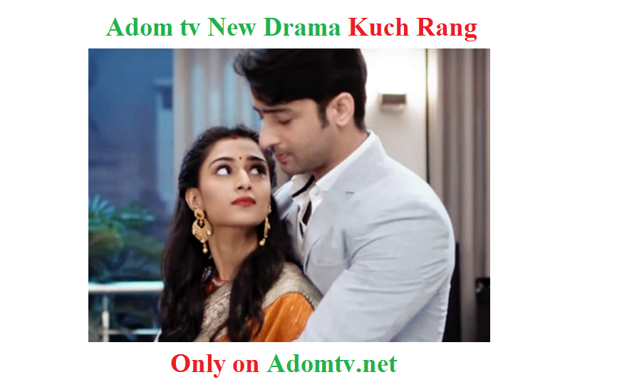 watch adom tv Kuch rang ghana